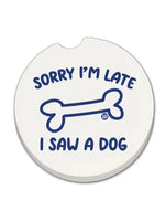Car Coaster with "Sorry I'm Late I Saw a Dog" printed on the absorbent stone surface