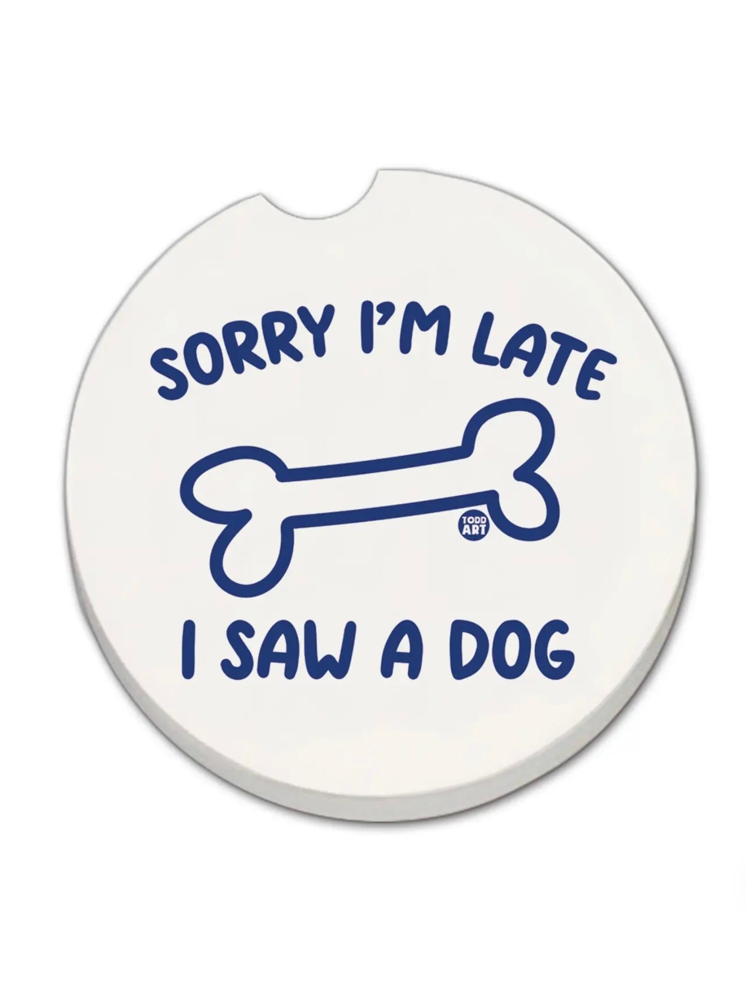 Car Coaster with "Sorry I'm Late I Saw a Dog" printed on the absorbent stone surface